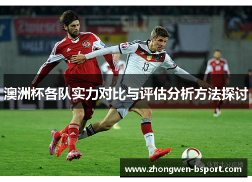 澳洲杯各队实力对比与评估分析方法探讨