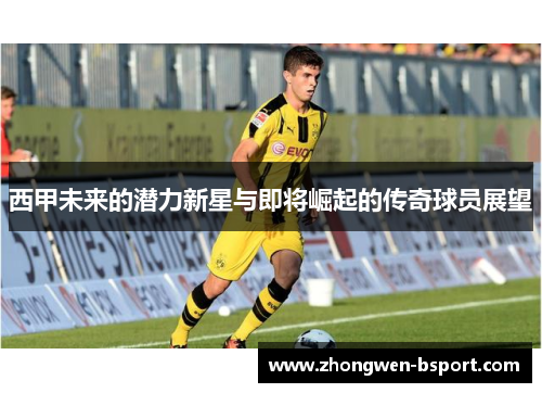 西甲未来的潜力新星与即将崛起的传奇球员展望