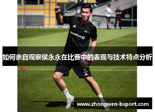 如何亲自观察侯永永在比赛中的表现与技术特点分析