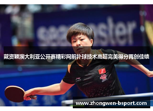 戴资颖澳大利亚公开赛精彩网前扑球技术高超完美得分再创佳绩