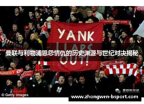 曼联与利物浦恩怨情仇的历史渊源与世纪对决揭秘