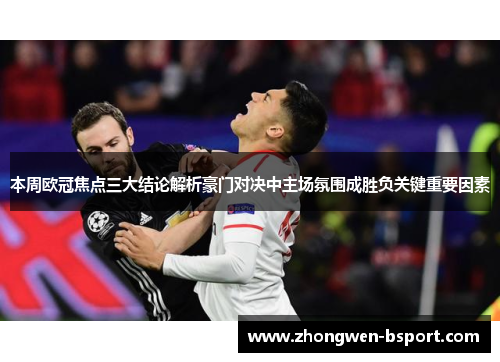 本周欧冠焦点三大结论解析豪门对决中主场氛围成胜负关键重要因素 本周欧冠焦点三大结论解析豪门对决中主场氛围成胜负关键重要因素