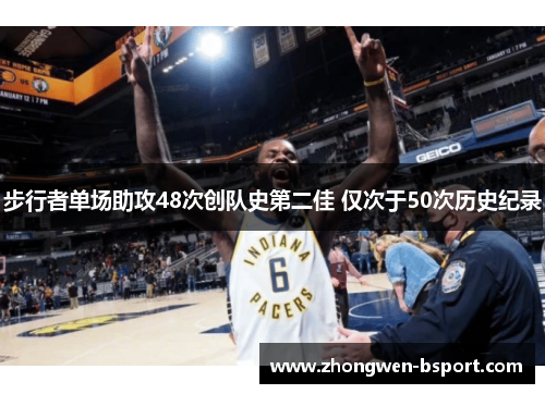 步行者单场助攻48次创队史第二佳 仅次于50次历史纪录