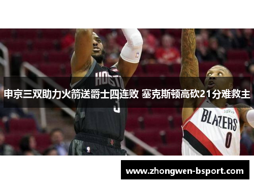 申京三双助力火箭送爵士四连败 塞克斯顿高砍21分难救主 申京三双助力火箭送爵士四连败 塞克斯顿高砍21分难救主