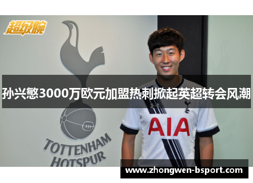 孙兴慜3000万欧元加盟热刺掀起英超转会风潮