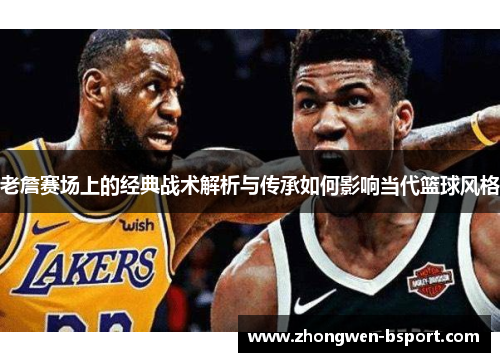 老詹赛场上的经典战术解析与传承如何影响当代篮球风格