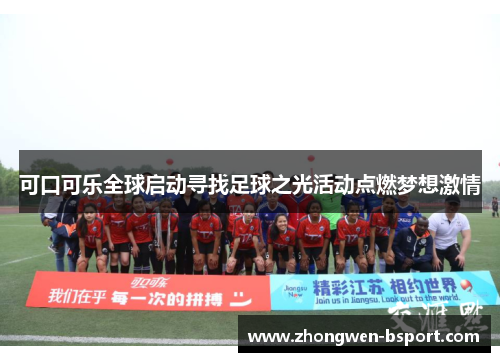可口可乐全球启动寻找足球之光活动点燃梦想激情 可口可乐全球启动寻找足球之光活动点燃梦想激情