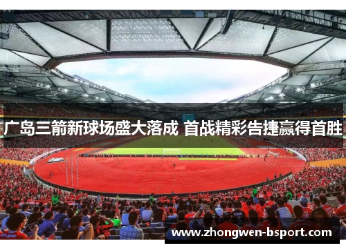 广岛三箭新球场盛大落成 首战精彩告捷赢得首胜 广岛三箭新球场盛大落成 首战精彩告捷赢得首胜